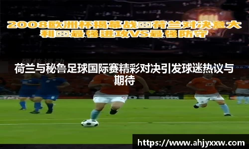 荷兰与秘鲁足球国际赛精彩对决引发球迷热议与期待