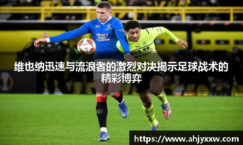 维也纳迅速与流浪者的激烈对决揭示足球战术的精彩博弈