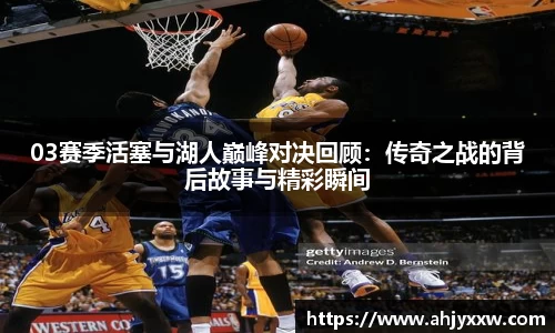 03赛季活塞与湖人巅峰对决回顾：传奇之战的背后故事与精彩瞬间